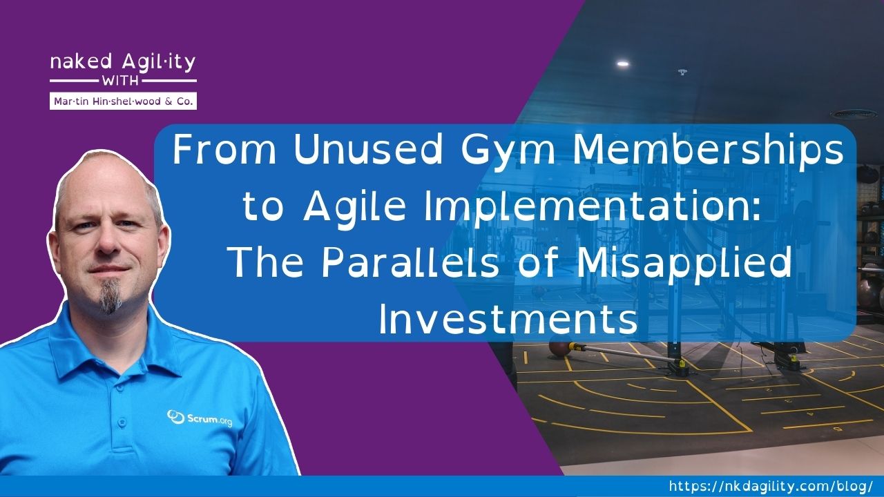 From Unused Gym Memberships to Agile Implementation The Parallels of Misapplied Investments