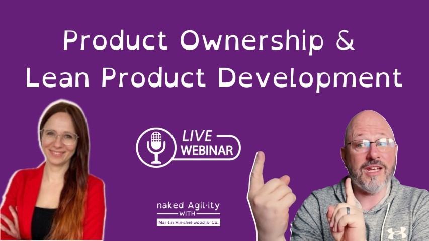 Exclusive Webcast with Joanna Płaskonka, Ph.D. & Martin Hinshelwood: Dive Deep into Product Ownership & Lean Product Development!