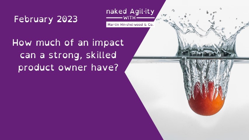 February 2023 NKDAgility: How much of an impact can a strong, skilled product owner have?