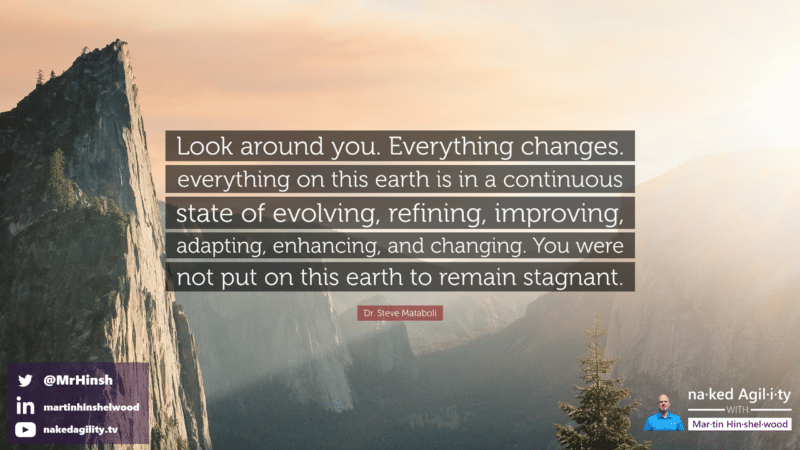 "Look around you. Everything changes. Everything on earth is in a continuous state of evolving, refining, improving, adapting, enhancing, and changing."