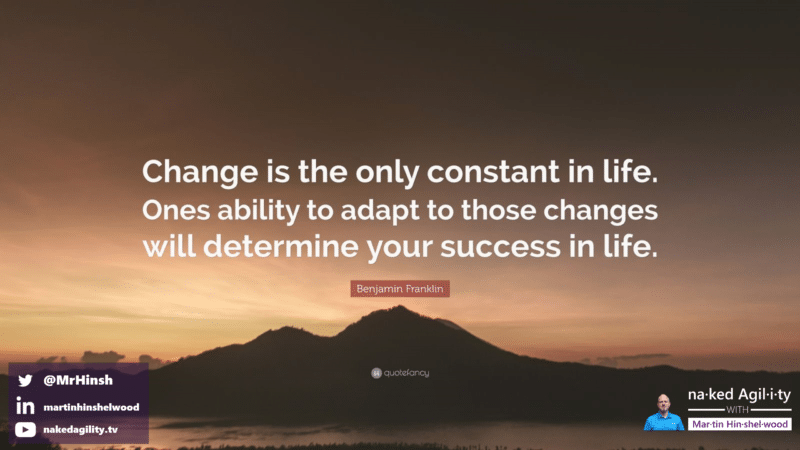 Change is the only constant in life. Ones ability to adapt to those changes will determine your success in life.